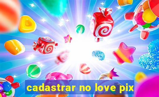 cadastrar no love pix